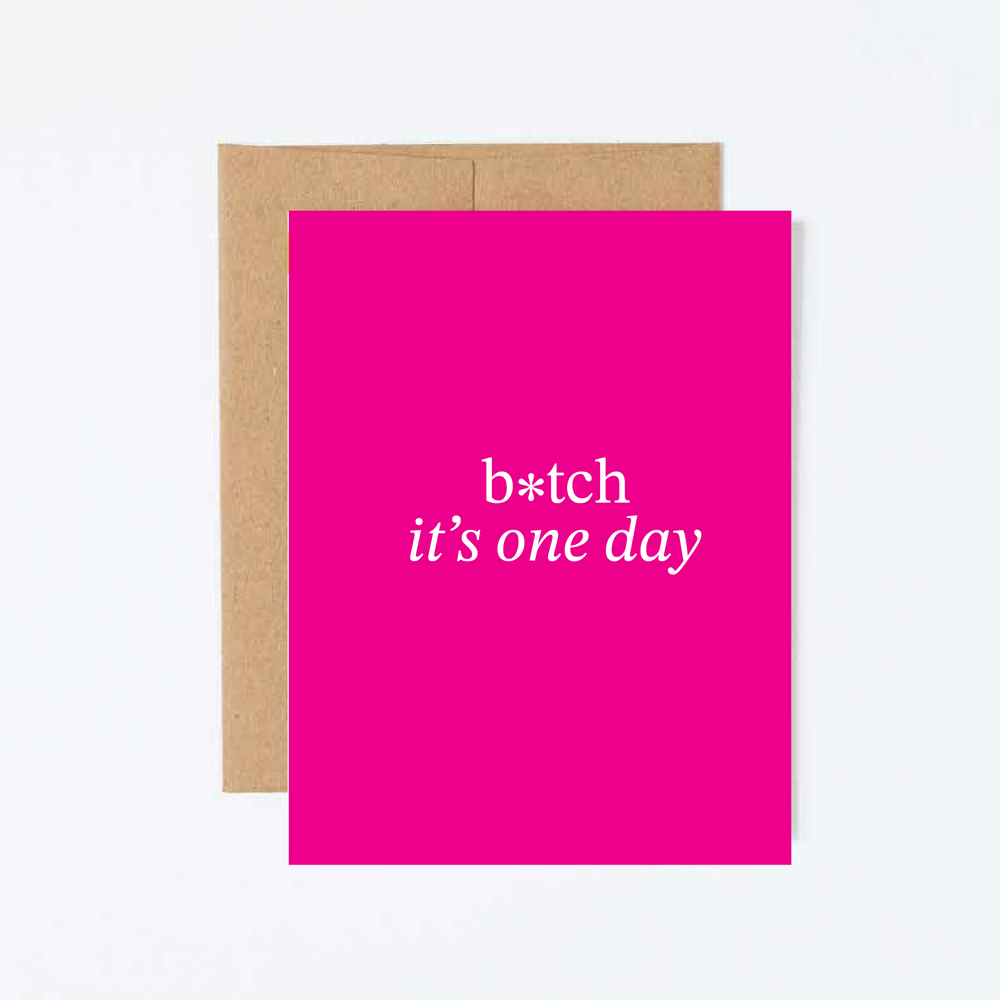 B*tch It's One Day Birthday Card